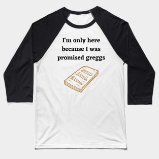 I'm only here because I was promised Greggs Baseball T-Shirt